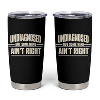 Undiagnosed But Something Ain't Right Tumbler Cup Funny Sarcastic Bold Text