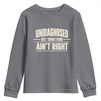 Undiagnosed But Something Ain't Right Youth Sweatshirt Funny Sarcastic Bold Text