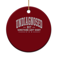 Undiagnosed But Something Ain't Right Ceramic Ornament Funny Saying