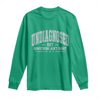 Undiagnosed But Something Ain't Right Long Sleeve Shirt Funny Saying
