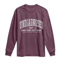 Undiagnosed But Something Ain't Right Long Sleeve Shirt Funny Saying