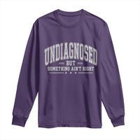 Undiagnosed But Something Ain't Right Long Sleeve Shirt Funny Saying