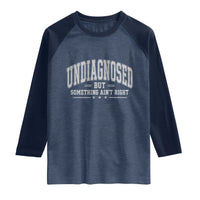 Undiagnosed But Something Ain't Right Raglan Shirt Funny Saying