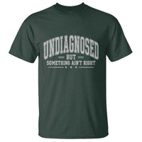 Undiagnosed But Something Ain't Right T Shirt Funny Saying