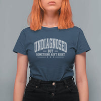 Undiagnosed But Something Ain't Right T Shirt For Women Funny Saying