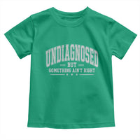 Undiagnosed But Something Ain't Right Toddler T Shirt Funny Saying