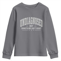 Undiagnosed But Something Ain't Right Youth Sweatshirt Funny Saying