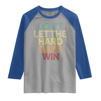 Don't Let The Hard Days Win Raglan Shirt Inspirational Mental Health - Wonder Print Shop
