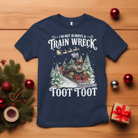 I'm Not Always A Train Wreck Just Kidding Toot Toot Christmas T Shirt North Pole Train - Wonder Print Shop