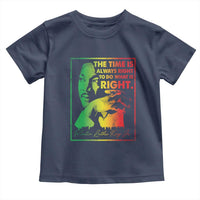 MLK Day The Time Is Always Right To Do What Is Right Toddler T Shirt Martin Luther King Black History Month