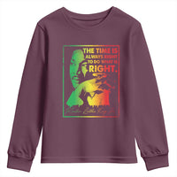 MLK Day The Time Is Always Right To Do What Is Right Youth Sweatshirt Martin Luther King Black History Month