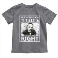 The Time Is Always Right To Do What Is Right Toddler T Shirt Martin Luther King MLK Jr. Quote