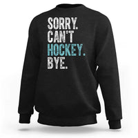 Funny Sorry Cant Hockey Bye Sweatshirt Ice Hockey Player - Wonder Print Shop