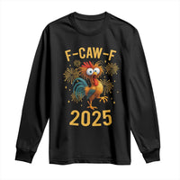 F Caw F 2025 Happy New Year 2026 Long Sleeve Shirt Funny Chicken Rooster - Wonder Print Shop