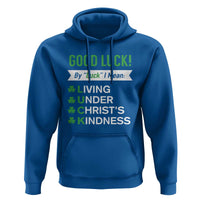 Funny Christian St Patrick's Day Hoodie Good Luck Mean Living Under Christ's Kindness