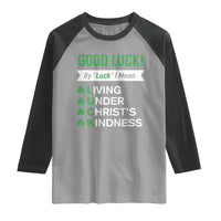 Funny Christian St Patrick's Day Raglan Shirt Good Luck Mean Living Under Christ's Kindness