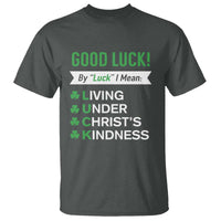 Funny Christian St Patrick's Day T Shirt Good Luck Mean Living Under Christ's Kindness