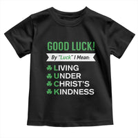 Funny Christian St Patrick's Day Toddler T Shirt Good Luck Mean Living Under Christ's Kindness
