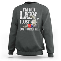 Funny I'm Not Lazy I Just Don't Carrot All Sweatshirt Lazy Bunny Rabbit