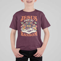 Jesus Paid My Ransom T Shirt For Kid Jesus Christian Faith Good Friday Bible Verse