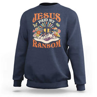 Jesus Paid My Ransom Sweatshirt Jesus Christian Faith Good Friday Bible Verse