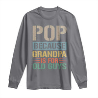 Funny Grandfather Long Sleeve Shirt Pop Because Grandpa Is For Old Guys