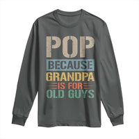 Funny Grandfather Long Sleeve Shirt Pop Because Grandpa Is For Old Guys