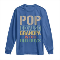 Funny Grandfather Long Sleeve Shirt Pop Because Grandpa Is For Old Guys