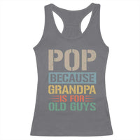 Funny Grandfather Racerback Tank Top Pop Because Grandpa Is For Old Guys