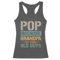 Funny Grandfather Racerback Tank Top Pop Because Grandpa Is For Old Guys