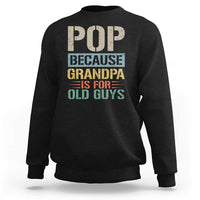 Funny Grandfather Sweatshirt Pop Because Grandpa Is For Old Guys