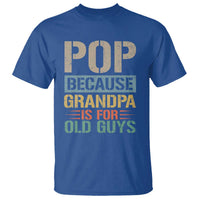 Funny Grandfather T Shirt Pop Because Grandpa Is For Old Guys