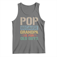 Funny Grandfather Tank Top Pop Because Grandpa Is For Old Guys