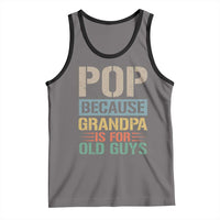 Funny Grandfather Tank Top Pop Because Grandpa Is For Old Guys