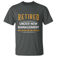 Funny Retired Under New Management See Daughter For Details T Shirt Dad Mom Retirement