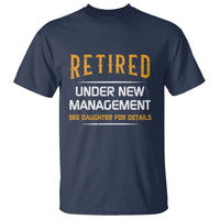 Funny Retired Under New Management See Daughter For Details T Shirt Dad Mom Retirement