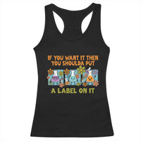 Funny Laboratory Chemistry Scientist Racerback Tank Top If You Want It Then You Shoulda Put A Label On It