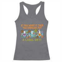 Funny Laboratory Chemistry Scientist Racerback Tank Top If You Want It Then You Shoulda Put A Label On It