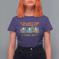 Funny Laboratory Chemistry Scientist T Shirt For Women If You Want It Then You Shoulda Put A Label On It