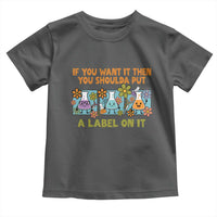 Funny Laboratory Chemistry Scientist Toddler T Shirt If You Want It Then You Shoulda Put A Label On It