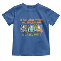 Funny Laboratory Chemistry Scientist Toddler T Shirt If You Want It Then You Shoulda Put A Label On It