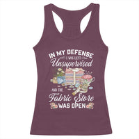 Funny Sewing Lover Racerback Tank Top In My Defense I Was Left Unsupervised And The Fabric Store Was Open - Wonder Print Shop