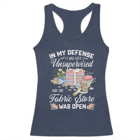 Funny Sewing Lover Racerback Tank Top In My Defense I Was Left Unsupervised And The Fabric Store Was Open - Wonder Print Shop