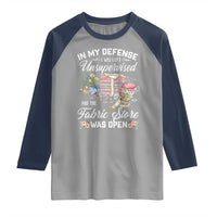 Funny Sewing Lover Raglan Shirt In My Defense I Was Left Unsupervised And The Fabric Store Was Open - Wonder Print Shop