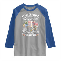Funny Sewing Lover Raglan Shirt In My Defense I Was Left Unsupervised And The Fabric Store Was Open - Wonder Print Shop