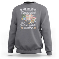 Funny Sewing Lover Sweatshirt In My Defense I Was Left Unsupervised And The Fabric Store Was Open - Wonder Print Shop