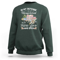Funny Sewing Lover Sweatshirt In My Defense I Was Left Unsupervised And The Fabric Store Was Open - Wonder Print Shop