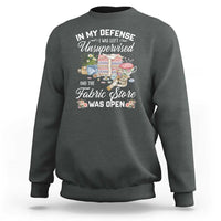 Funny Sewing Lover Sweatshirt In My Defense I Was Left Unsupervised And The Fabric Store Was Open - Wonder Print Shop