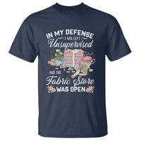 Funny Sewing Lover T Shirt In My Defense I Was Left Unsupervised And The Fabric Store Was Open - Wonder Print Shop