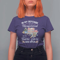 Funny Sewing Lover T Shirt For Women In My Defense I Was Left Unsupervised And The Fabric Store Was Open - Wonder Print Shop